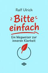 Bitte einfach. Ein Wegweiser zur inneren Klarheit