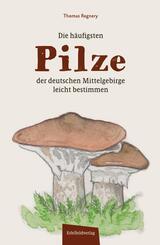 Die h&auml;ufigsten Pilze der deutschen Mittelgebirge leicht bestimmen
