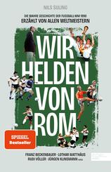 Wir Helden von Rom. Die wahre Geschichte der Fu&szlig;ball-WM 1990, erz&auml;hlt von allen Weltmeistern