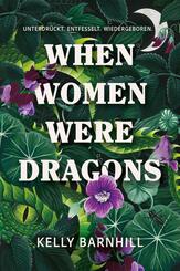 When Women were Dragons - Unterdr&uuml;ckt. Entfesselt. Wiedergeboren: Eine feurige, feministische Fabel f&uuml;r Fans von Die Unb&auml;ndigen