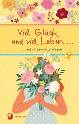 Viel Gl&uuml;ck und viel Leben auf all deinen Wegen