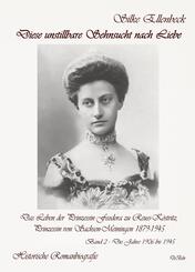 Diese unstillbare Sehnsucht nach Liebe - Band 2 - Die Jahre 1906 bis 1945 - Das Leben der Prinzessin Feodora zu Reuss-K&ouml;stritz, Prinzessin von Sachsen-Meiningen 1879-1945 - Historische Romanbiografie