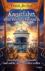 Kreuzfahrt mit Hindernissen - Geschichten f&uuml;r Reisende und solche, die es werden wollen