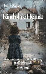 Kind ohne Heimat - Zwischen Trauer, Fremdbestimmung und Missbrauch - Mein Kampf um Identit&auml;t und Heilung - Erinnerungen