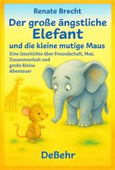 Der gro&szlig;e &auml;ngstliche Elefant und die kleine mutige Maus - Eine Geschichte &uuml;ber Freundschaft, Mut, Zusammenhalt und gro&szlig;e kleine Abenteuer