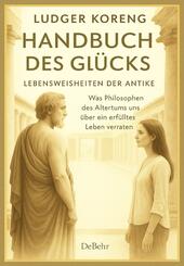 Handbuch des Gl&uuml;cks - LEBENSWEISHEITEN DER ANTIKE - Was Philosophen des Altertums uns &uuml;ber ein erf&uuml;lltes Leben verraten