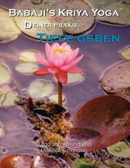 Babaji�s Kriya Yoga - Deiner Praxis Tiefe geben