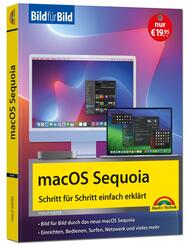 macOS Sequoia Bild f&uuml;r Bild - die Anleitung in Bildern - ideal f&uuml;r Einsteiger, Umsteiger und Fortgeschrittene