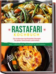 Rastafari Kochbuch: Die leckersten Ital Rastafari Rezepte f&uuml;r jeden Geschmack und Anlass - inkl. Fingerfood, Desserts & Getr&auml;nken