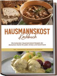 Hausmannskost Kochbuch: Die leckersten Hausmannskost Rezepte der deutschen K&uuml;che f&uuml;r jeden Anlass und Geschmack - inkl. Fingerfood, Desserts & Getr&auml;nken
