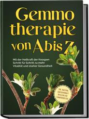 Gemmotherapie von A bis Z: Mit der Heilkraft der Knospen Schritt f&uuml;r Schritt zu mehr Vitalit&auml;t und starker Gesundheit - inkl. Anleitung zum Eigenanbau & Herstellung von Gemmotherapeutika