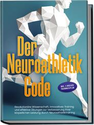Der Neuroathletik Code: Revolution&auml;re Wissenschaft, innovatives Training und effektive &Uuml;bungen zur Verbesserung Ihrer k&ouml;rperlichen Leistung durch Neuroathletiktraining - Inkl. 5 Wochen Trainingssplan