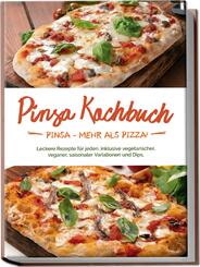 Pinsa Kochbuch: Pinsa - mehr als Pizza! Leckere Rezepte f&uuml;r jeden, inklusive vegetarischer, veganer, saisonaler Variationen und Dips.