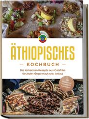 &Auml;thiopisches Kochbuch: Die leckersten Rezepte aus Ostafrika f&uuml;r jeden Geschmack und Anlass - inkl. Fingerfood, Desserts & Getr&auml;nken