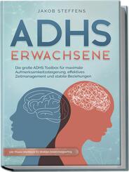 ADHS Erwachsene: Die gro&szlig;e ADHS Toolbox f&uuml;r maximale Aufmerksamkeitssteigerung, effektives Zeitmanagement und stabile Beziehungen - inkl. Praxis-Workbook f&uuml;r direkten Anwendungserfolg