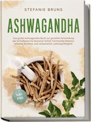 Ashwagandha - Das gro&szlig;e Ashwagandha Buch zur gezielten Anwendung der Schlafbeere f&uuml;r besseren Schlaf, hormonelle Balance, erh&ouml;hte Resilienz und verbesserter Leistungsf&auml;higkeit - inkl. FAQ