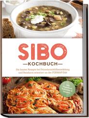 SIBO Kochbuch: Die besten Rezepte bei D&uuml;nndarmfehlbesiedelung und Reizdarm orientiert an der FODMAP-Di&auml;t - inkl. Fingerfood, Aufstriche & Desserts