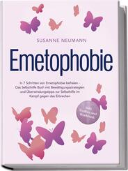 Emetophobie: In 7 Schritten von Emetophobie befreien - Das Selbsthilfe Buch mit Bew&auml;ltigungsstrategien und &Uuml;berwindungstipps zur Selbsthilfe im Kampf gegen das Erbrechen - inkl. Toolbox und Workbook