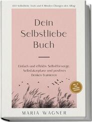 Dein Selbstliebe Buch: 100 Selbstliebe Tools und 6 Minuten &Uuml;bungen den Alltag | Einfach und effektiv Selbstf&uuml;rsorge, Selbstakzeptanz und positives Denken trainieren - inkl. 30 Tage Challenge, Tagebuch