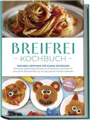 Breifrei Kochbuch: Gesunde H&auml;ppchen f&uuml;r kleine Entdecker - Die besten Breifrei Baby Rezepte von Fr&uuml;hst&uuml;ck bis Nachtisch f&uuml;r eine sanfte Beikosteinf&uuml;hrung und genussvolle Familienmahlzeiten - inkl. Snacks