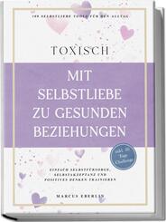 TOXISCH: Mit Selbstliebe zu gesunden Beziehungen - 100 Selbstliebe Tools f&uuml;r den Alltag | Einfach Selbstf&uuml;rsorge, Selbstakzeptanz und positives Denken trainieren - inkl. 30 Tage Challenge
