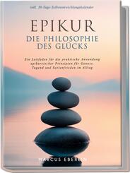 Epikur: Die Philosophie des Gl&uuml;cks - Ein Leitfaden f&uuml;r die praktische Anwendung epikureischer Prinzipien f&uuml;r Genuss, Tugend und Seelenfrieden im Alltag - inkl. 30-Tage-Selbstentwicklungskalender