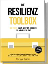 Die Resilienz Toolbox: 100 Tools und 6-Minuten-&Uuml;bungen f&uuml;r mehr Resilienz - Einfache und effektive Strategien f&uuml;r mehr Selbstwirksamkeit, Flexibilit&auml;t und sozialen Halt - 30-Tage-Challenge & Tagebuch Resilienz: 100 Tools und 6-Minuten-&Uuml;bungen f&uuml;r mehr