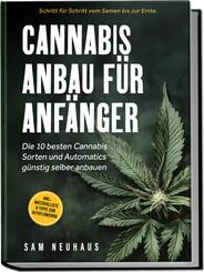 Cannabis Anbau f&uuml;r Anf&auml;nger: Die 10 besten Cannabis Sorten und Automatics g&uuml;nstig selber anbauen - Schritt f&uuml;r Schritt vom Samen bis zur Ernte - inkl. Materialliste & Tipps zum Autoflowering