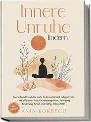 Innere Unruhe lindern: Das Selbsthilfebuch f&uuml;r mehr Gelassenheit und Lebensfreude - mit effektiven Tools f&uuml;r Selbstregulation, Bewegung, Ern&auml;hrung, Schlaf, Journaling, Selbstchecks - inkl. Selbsttest