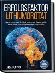 Erfolgsfaktor Lithiumorotat: Wie du mit mentaler Stabilit&auml;t, emotionaler Balance, sozialer Ausstrahlung & kognitiver Gesundheit mehr erreichst - inkl. Studien, Dosierung & Alltagstipps