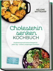 Cholesterin senken Kochbuch: Cholesterinarme & leckere Rezepte f&uuml;r jeden Tag - einfach, ausgewogen & wirksam - inkl. Fr&uuml;hst&uuml;ck, Salate, Hauptgerichte, Snacks, Desserts - 30-Tage-Ern&auml;hrungsplan