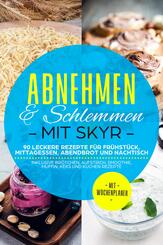 Abnehmen & Schlemmen mit Skyr: 90 leckere Rezepte f&uuml;r Fr&uuml;hst&uuml;ck, Mittagessen, Abendbrot und Nachtisch - inklusive Br&ouml;tchen, Aufstrich, Smoothie, Muffin, Keks und Kuchen Rezepte | Mit Wochenplaner