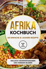 Afrika Kochbuch: 65 einfache & leckere Rezepte - Inklusive N&auml;hrwertangaben und farbigen Bildern