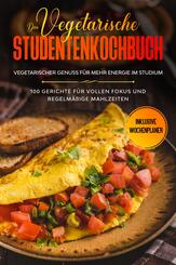 Das vegetarische Studentenkochbuch - vegetarischer Genuss f&uuml;r mehr Energie im Studium: 100 Gerichte f&uuml;r vollen Fokus und regelm&auml;&szlig;ige Mahlzeiten | Inklusive Wochenplaner