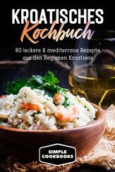 Kroatisches Kochbuch: 80 leckere & mediterrane Rezepte aus den Regionen Kroatiens