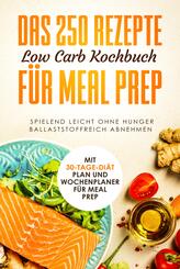 Das 250 Rezepte Low Carb Kochbuch f&uuml;r Meal Prep