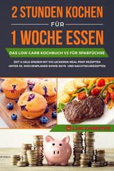 2 Stunden kochen f&uuml;r 1 Woche essen: Das Low Carb Kochbuch V3 f&uuml;r Sparf&uuml;chse
