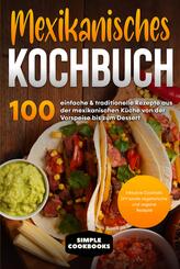Mexikanisches Kochbuch: 100 einfache & traditionelle Rezepte aus der mexikanischen K&uuml;che von der Vorspeise bis zum Dessert