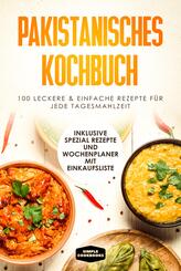 Pakistanisches Kochbuch: 100 leckere und einfache Rezepte f&uuml;r jede Tagesmahlzeit