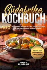 S&uuml;dafrika Kochbuch: 100 traditionelle Rezepte aus der s&uuml;dafrikanischen K&uuml;che von der Vorspeise bis zum Dessert