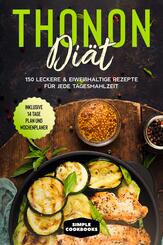 Thonon Di&auml;t: 150 leckere & eiwei&szlig;haltige Rezepte f&uuml;r jede Tagesmahlzeit - Inklusive 7 Tage Plan und Wochenplaner