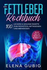 Das Fettleber Kochbuch: 100 leckere & gesunde Rezepte zum Fr&uuml;hst&uuml;ck, Mittagessen und Abendessen - Inklusive Snacks und Wochenplaner mit Einkaufsliste