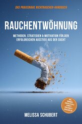 Rauchentw&ouml;hnung - Das praxisnahe Nichtraucher-Handbuch: Methoden, Strategien & Motivation f&uuml;r den erfolgreichen Ausstieg aus der Sucht, inkl. &Uuml;bungen, Checklisten & Schritt-f&uuml;r-Schritt-Erfolgsplan