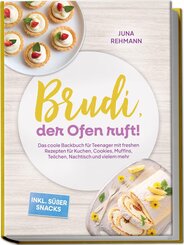 Brudi, der Ofen ruft! - Das coole Backbuch f&uuml;r Teenager mit freshen Rezepten f&uuml;r Kuchen, Cookies, Muffins, Teilchen, Nachtisch und vielem mehr - inkl. s&uuml;&szlig;er Snacks