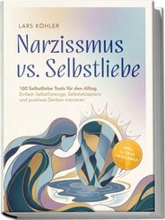 Narzissmus vs. Selbstliebe: 100 Selbstliebe Tools f&uuml;r den Alltag | Einfach Selbstf&uuml;rsorge, Selbstakzeptanz und positives Denken trainieren - inkl. 30 Tage Challenge