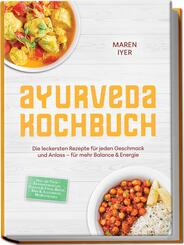 Ayurveda Kochbuch: Die leckersten Rezepte f&uuml;r jeden Geschmack und Anlass - f&uuml;r mehr Balance & Energie - inkl. 30-Tage-Ern&auml;hrungsplan, Fleisch & Fisch, Brote, Dips & Aufstriche, Hei&szlig;getr&auml;nke