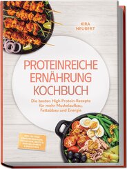 Proteinreiche Ern&auml;hrung Kochbuch: So lecker! Die besten High-Protein-Rezepte f&uuml;r mehr Muskelaufbau, Fettabbau und Energie - inkl. 30-Tage-Ern&auml;hrungsplan, Fr&uuml;hst&uuml;ck, Brote & Snacks, Shakes & Smoothies
