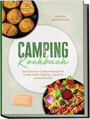 Camping Kochbuch: Die leckersten Outdoor-Rezepte f&uuml;r Vanlife, Zelt & Trekking - schnell & wenig Abwasch - inkl. Ohne Kocher, Brote & Fladen, Dutch Oven, Rehydrierbares, Gew&uuml;rzmischungen