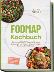 FODMAP Kochbuch: Die besten FODMAP-Rezepte f&uuml;r jeden Geschmack und Anlass - f&uuml;r einen ruhigen Bauch und mehr Energie - inkl. Einkaufslisten, Lebensmittelliste, Mealprep, Snacks, Desserts uvm.