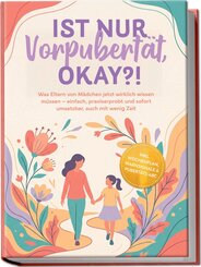 Ist nur Vorpubert&auml;t, okay?!: Was Eltern von M&auml;dchen jetzt wirklich wissen m&uuml;ssen - einfach, praxiserprobt und sofort umsetzbar, auch mit wenig Zeit inkl. Wochenplan, Warnsignale & Pubert&auml;ts-ABC